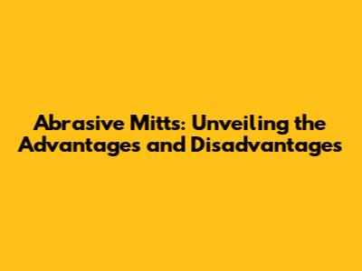 Abrasive Mitts: Unveiling the Advantages and Disadvantages