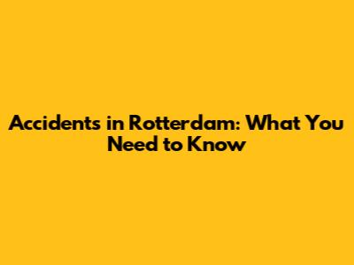 Accidents in Rotterdam: What You Need to Know