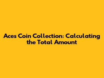 Ace's Coin Collection: Calculating the Total Amount