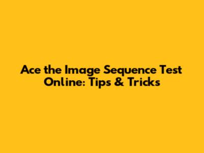 Ace the Image Sequence Test Online: Tips & Tricks