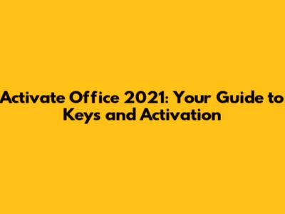 Activate Office 2021: Your Guide to Keys and Activation