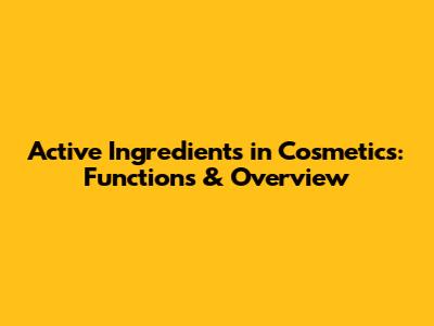 Active Ingredients in Cosmetics: Functions & Overview