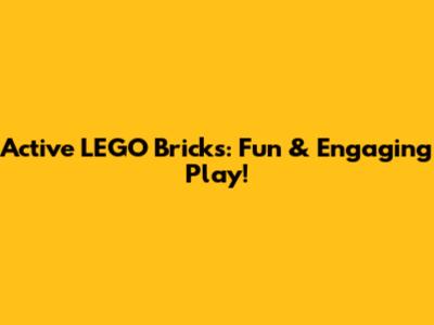 Active LEGO Bricks: Fun & Engaging Play!