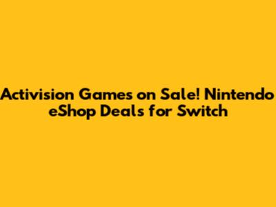 Activision Games on Sale! Nintendo eShop Deals for Switch