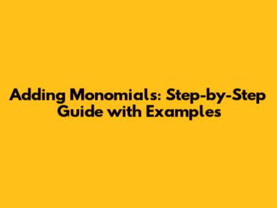 Adding Monomials: Step-by-Step Guide with Examples