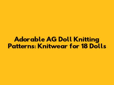 Adorable AG Doll Knitting Patterns: Knitwear for 18" Dolls