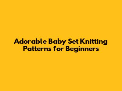 Adorable Baby Set Knitting Patterns for Beginners