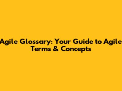 Agile Glossary: Your Guide to Agile Terms & Concepts