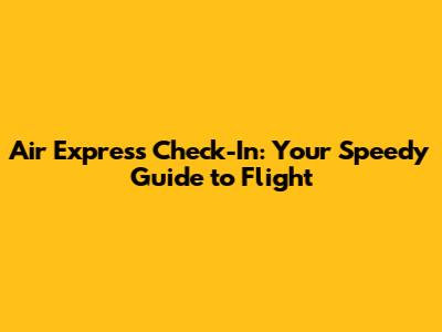 Air Express Check-In: Your Speedy Guide to Flight