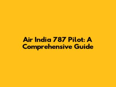 Air India 787 Pilot: A Comprehensive Guide