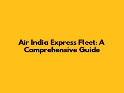Air India Express Fleet: A Comprehensive Guide