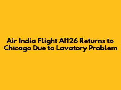 Air India Flight AI126 Returns to Chicago Due to Lavatory Problem