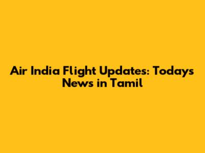 Air India Flight Updates: Today's News in Tamil