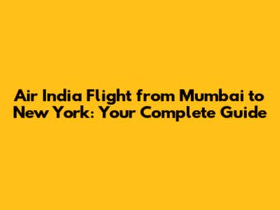 Air India Flight from Mumbai to New York: Your Complete Guide