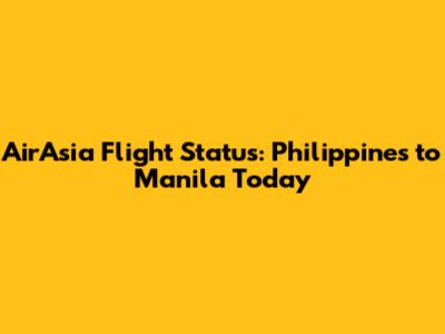 AirAsia Flight Status: Philippines to Manila Today