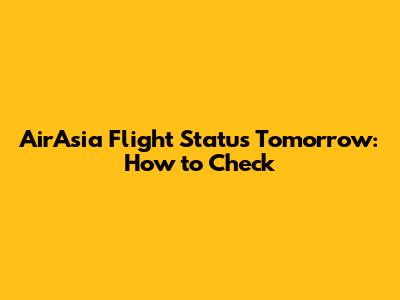 AirAsia Flight Status Tomorrow: How to Check