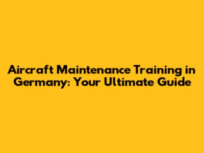 Aircraft Maintenance Training in Germany: Your Ultimate Guide