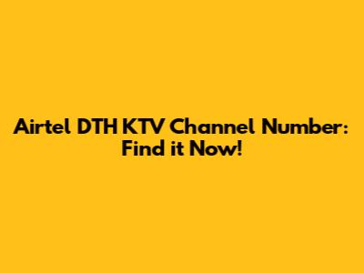 Airtel DTH KTV Channel Number: Find it Now!