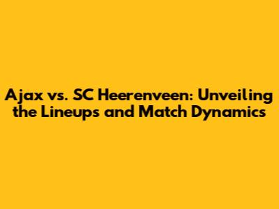 Ajax vs. SC Heerenveen: Unveiling the Lineups and Match Dynamics