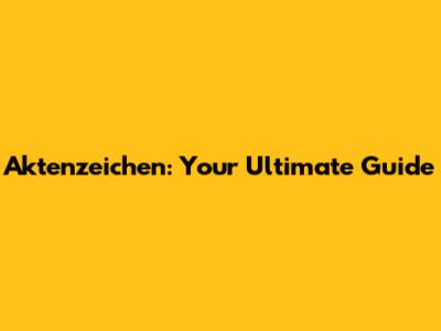 Aktenzeichen: Your Ultimate Guide