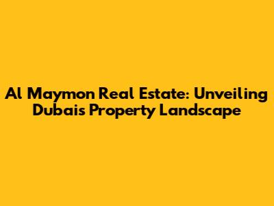 Al Maymon Real Estate: Unveiling Dubai's Property Landscape
