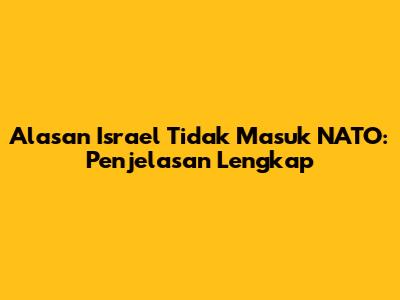 Alasan Israel Tidak Masuk NATO: Penjelasan Lengkap