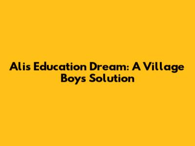 Ali's Education Dream: A Village Boy's Solution
