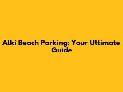 Alki Beach Parking: Your Ultimate Guide