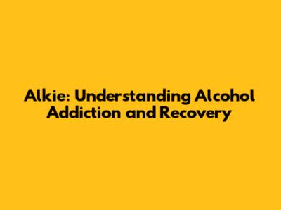 Alkie: Understanding Alcohol Addiction and Recovery