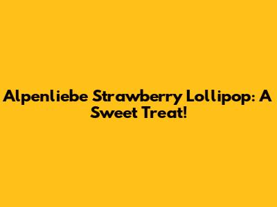 Alpenliebe Strawberry Lollipop: A Sweet Treat!