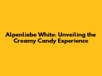 Alpenliebe White: Unveiling the Creamy Candy Experience