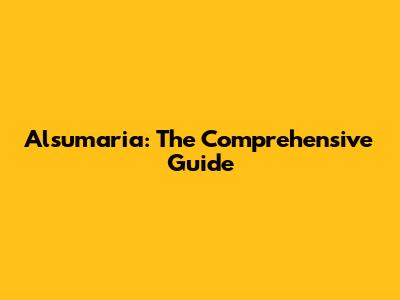 Alsumaria: The Comprehensive Guide