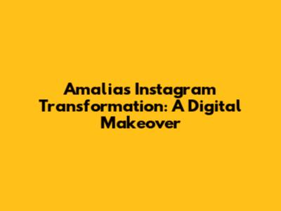 Amalia's Instagram Transformation: A Digital Makeover