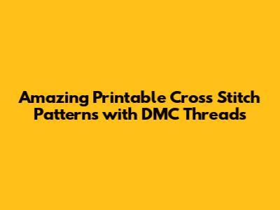 Amazing Printable Cross Stitch Patterns with DMC Threads