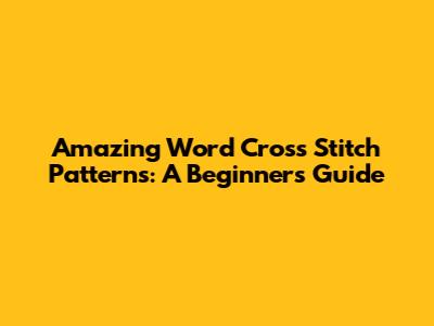 Amazing Word Cross Stitch Patterns: A Beginner's Guide