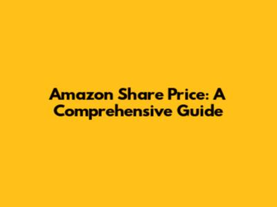 Amazon Share Price: A Comprehensive Guide