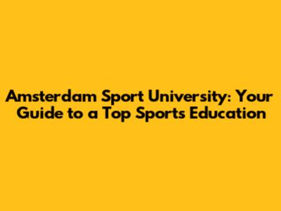 Amsterdam Sport University: Your Guide to a Top Sports Education