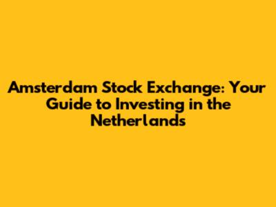 Amsterdam Stock Exchange: Your Guide to Investing in the Netherlands