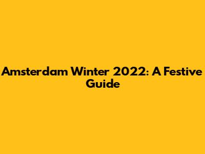 Amsterdam Winter 2022: A Festive Guide