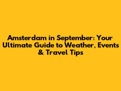 Amsterdam in September: Your Ultimate Guide to Weather, Events & Travel Tips
