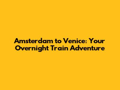 Amsterdam to Venice: Your Overnight Train Adventure