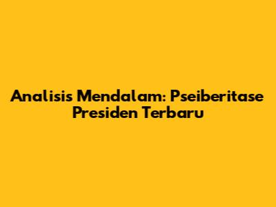 Analisis Mendalam: Pseiberitase Presiden Terbaru