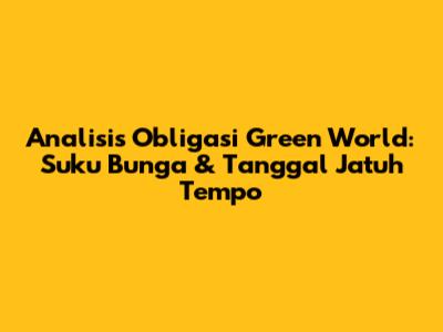Analisis Obligasi Green World: Suku Bunga & Tanggal Jatuh Tempo