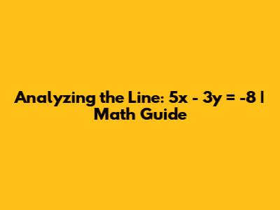 Analyzing the Line: 5x - 3y = -8 | Math Guide