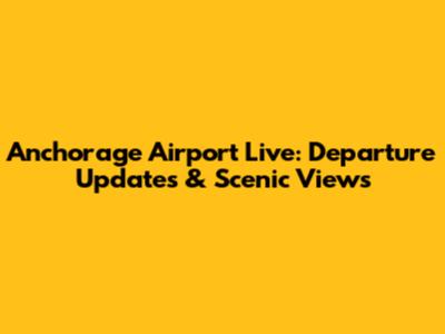 Anchorage Airport Live: Departure Updates & Scenic Views