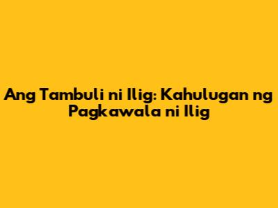 Ang Tambuli ni Ilig: Kahulugan ng Pagkawala ni Ilig