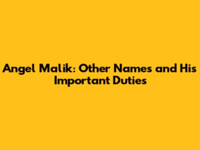 Angel Malik: Other Names and His Important Duties