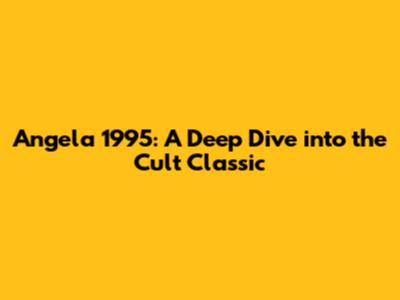 Angela 1995: A Deep Dive into the Cult Classic