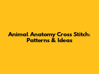 Animal Anatomy Cross Stitch: Patterns & Ideas