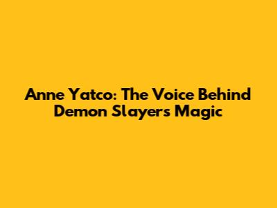 Anne Yatco: The Voice Behind Demon Slayer's Magic